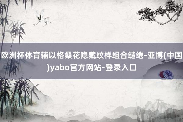 欧洲杯体育辅以格桑花隐藏纹样组合缱绻-亚博(中国)yabo官方网站-登录入口