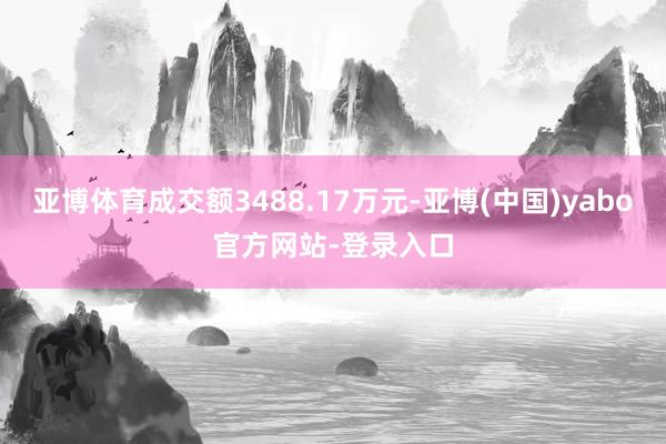 亚博体育成交额3488.17万元-亚博(中国)yabo官方网站-登录入口