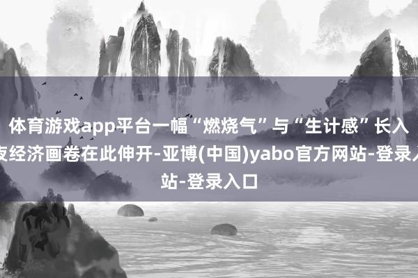 体育游戏app平台一幅“燃烧气”与“生计感”长入的夜经济画卷在此伸开-亚博(中国)yabo官方网站-登录入口