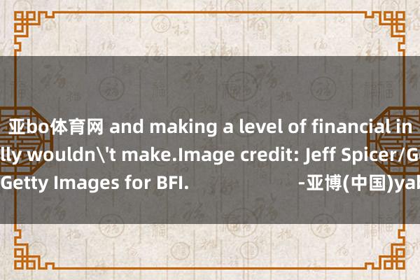 亚bo体育网 and making a level of financial investment it normally wouldn't make.Image credit: Jeff Spicer/Getty Images for BFI.                      -亚博(中国)yabo官方网站-登录入口